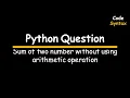 7 Python Question Magic of Bitwise Operators Adding Numbers without Arithmetic Operations