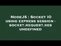 NodeJS Socket IO using express session - socket request res undefined