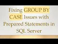 Fixing GROUP BY CASE Issues with Prepared Statements in SQL Server
