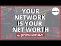 Your Network Is Your Net Worth w Justin Michael