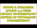 DevOps SysAdmins Apache 2 4 using default DocumentRoot instead of VirtualHost DocumentRoot