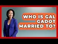 Who Is Gal Gadot Married To - The Rich And Famous Files