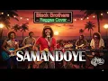 SAMANDOYE - BLACK BROTHERS ( REGGAE COVER )