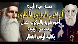 الراهب الذي دخل بيت الخطية باسم المسيح قصة حياة أبونا أبراهيم البراوي المقاري بكلمة أوقف القطار 