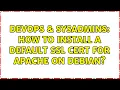 DevOps SysAdmins How to install a default ssl cert for apache on debian