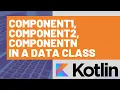 Understanding Component1 Component2 ComponentN in a Kotlin Data Class