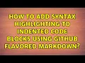 How to add syntax highlighting to indented code blocks using github flavored markdown