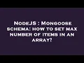 NodeJS Mongoose schema how to set max number of items in an array