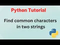 Python Tutorial - Find common characters in two strings using PYTHON