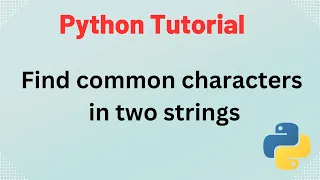 Python Tutorial - Find common characters in two strings using PYTHON