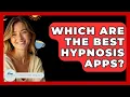 Which Are The Best Hypnosis Apps - Stress Free Mindset