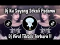 Lagu DJ KU SAYANG SEKALI PADAMU - DJ VIRAL TIKTOK TERBARU 