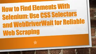 How to Find Elements With Selenium Use CSS Selectors and WebDriverWait for Reliable Web Scraping