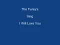 Lagu I Will Love You + OnScreen Lyrics -------   The Furey's