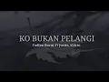 Ko bukan pelangi ( lyrics)- fadlan Borut FT justin Aldrin