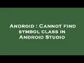 Android Cannot find symbol class in Android Studio