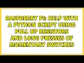 Help with a python script using pull up resistors and long presses of momentary switches