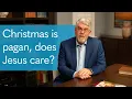 Christmas Is Pagan, Does Jesus Care? | LHT Presents