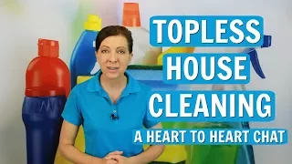 Topless House Cleaning - A Heart to Heart Chat