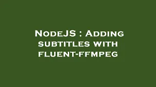 NodeJS Adding subtitles with fluent-ffmpeg