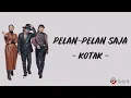 Pelan-Pelan Saja - Kotak (Lirik Lagu)