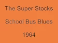 The Super Stocks - School Bus Blues