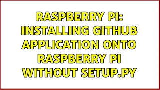 Raspberry Pi Installing github application onto raspberry pi without setup py