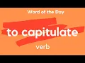 Word of the Day - TO CAPITULATE What does TO CAPITULATE mean