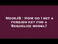NodeJS How do I set a foreign key for a Sequelize model