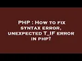 PHP How to fix syntax error unexpected T - IF error in php