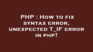 PHP How to fix syntax error unexpected T - IF error in php