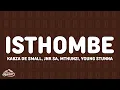 Download Lagu Kabza De Small, Jnr SA, Mthunzi, Young Stunna - Isthombe ft. Mthunzi \u0026 Young Stunna (Lyrics)