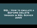 SQL How to emulate a BEFORE DELETE trigger in SQL Server 2005