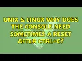 Unix Linux Why does the console need sometimes a reset after CTRL C 2 Solutions