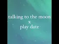 Lagu talking to the moon x play date (tiktok full version)