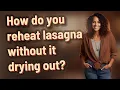 How do you reheat lasagna without it drying out