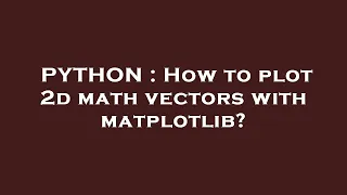 PYTHON How to plot 2d math vectors with matplotlib