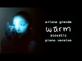 Download Lagu Ariana Grande - Warm (Acoustic Piano Version)