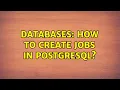 Databases How to create jobs in PostgreSQL 2 Solutions