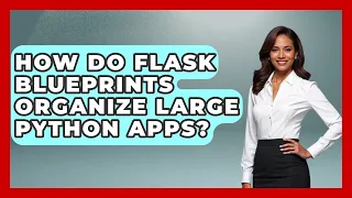 How Do Flask Blueprints Organize Large Python Apps - Python Code School