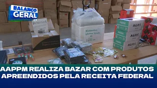 AAPPM realiza bazar com produtos apreendidos pela Receita Federal