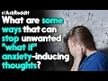 Ways to Stop unwanted what if Anxiety-inducing thoughts Reddit Stories Top Posts