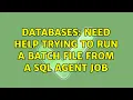 Databases Need help trying to run a batch file from a SQL Agent job