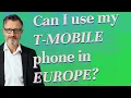 Can I use my T-Mobile phone in Europe