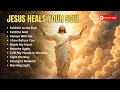 Download Lagu JESUS HEALS YOUR SOUL ✨ Powerful Worship Songs 2025 | Christian Praise Music for Faith \u0026 Strength