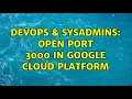DevOps SysAdmins Open Port 3000 in Google Cloud Platform