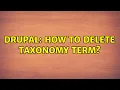 Drupal How to delete taxonomy term 2 Solutions