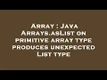 Array Java Arrays asList on primitive array type produces unexpected List type