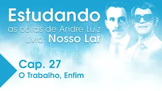Estudando as Obras de André Luiz | Livro: Nosso Lar - Cap. 27 - O Trabalho, Enfim