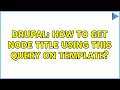Drupal How to get node title using this query on template